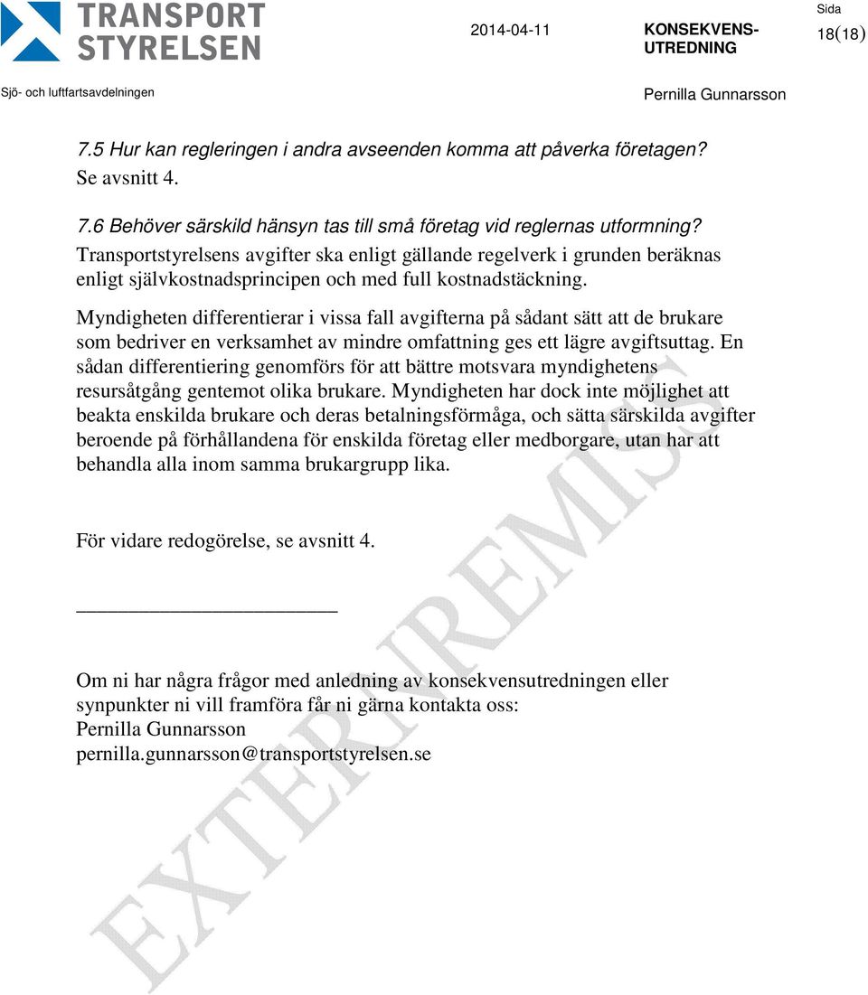 Myndigheten differentierar i vissa fall avgifterna på sådant sätt att de brukare som bedriver en verksamhet av mindre omfattning ges ett lägre avgiftsuttag.