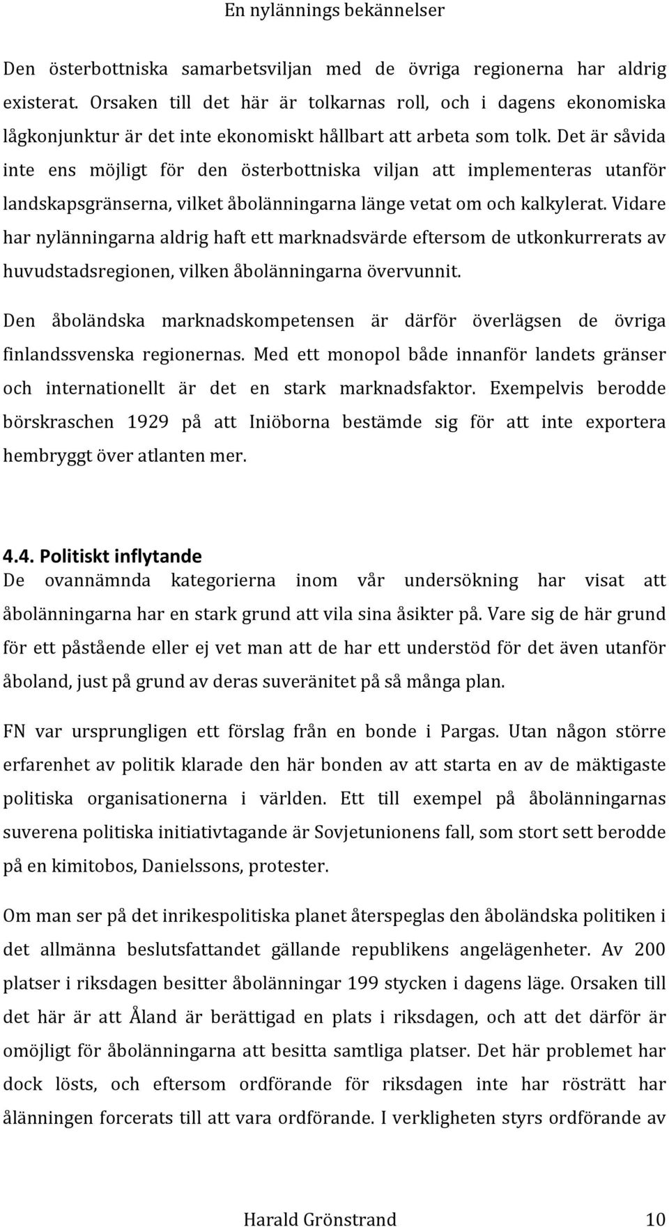 detärsåvida inte ens möjligt för den österbottniska viljan att implementeras utanför landskapsgränserna,vilketåbolänningarnalängevetatomochkalkylerat.