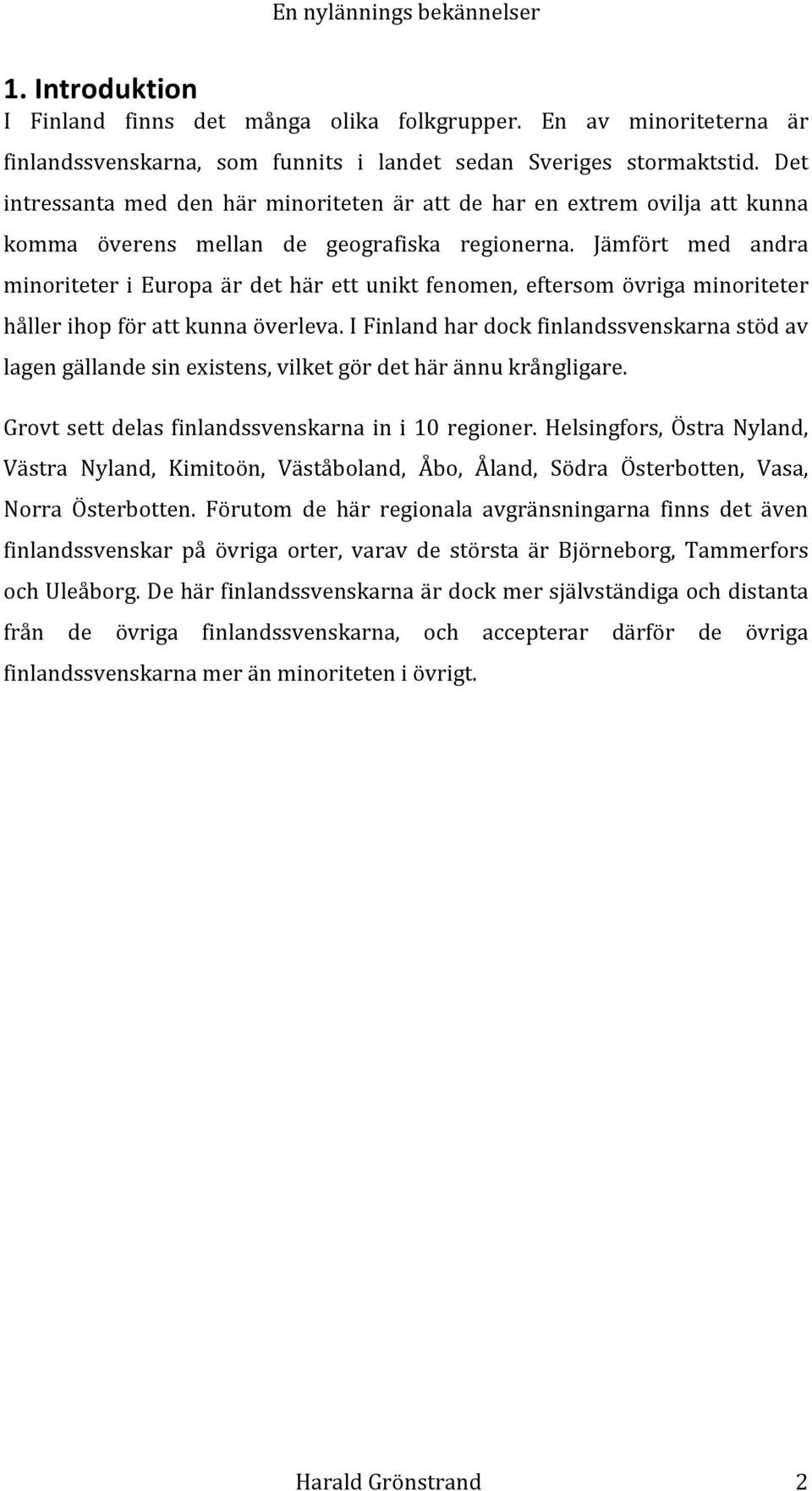 Jämfört med andra minoriteter i Europa är det här ett unikt fenomen, eftersom övriga minoriteter hållerihopförattkunnaöverleva.