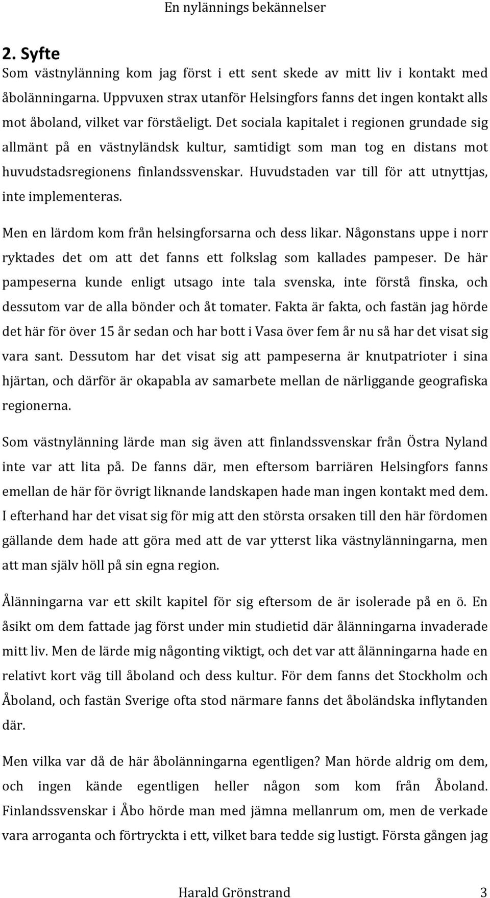 detsocialakapitaletiregionengrundadesig allmänt på en västnyländsk kultur, samtidigt som man tog en distans mot huvudstadsregionens finlandssvenskar.