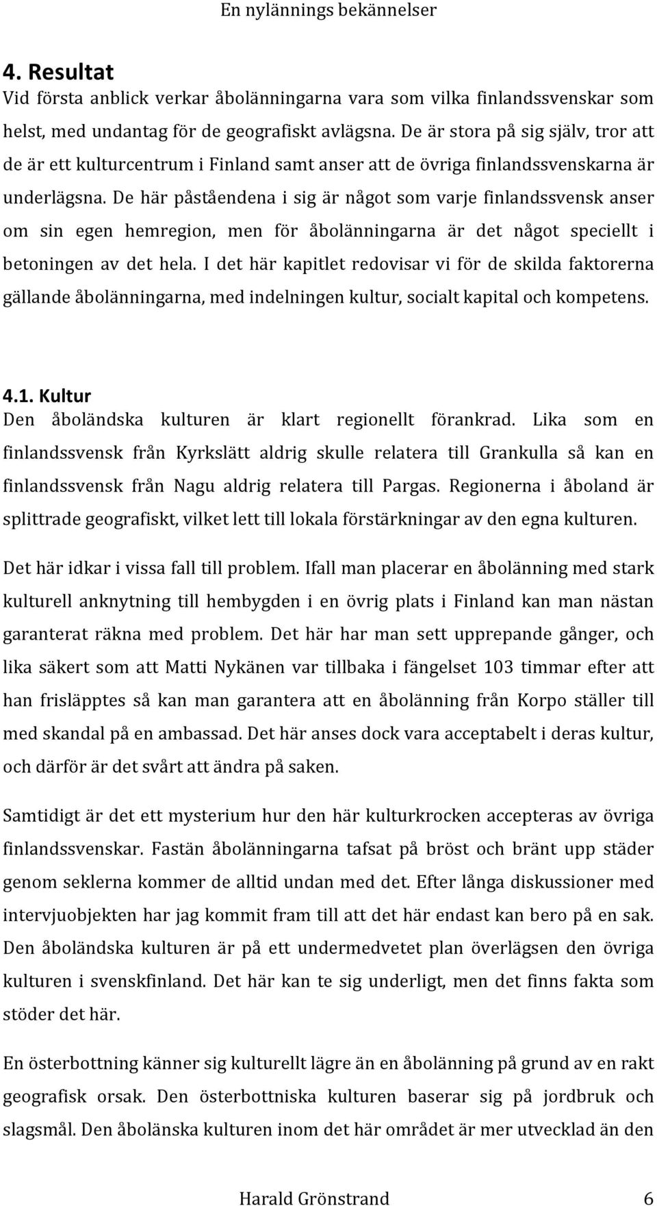 De här påståendena i sig är något som varje finlandssvensk anser om sin egen hemregion, men för åbolänningarna är det något speciellt i betoningen av det hela.