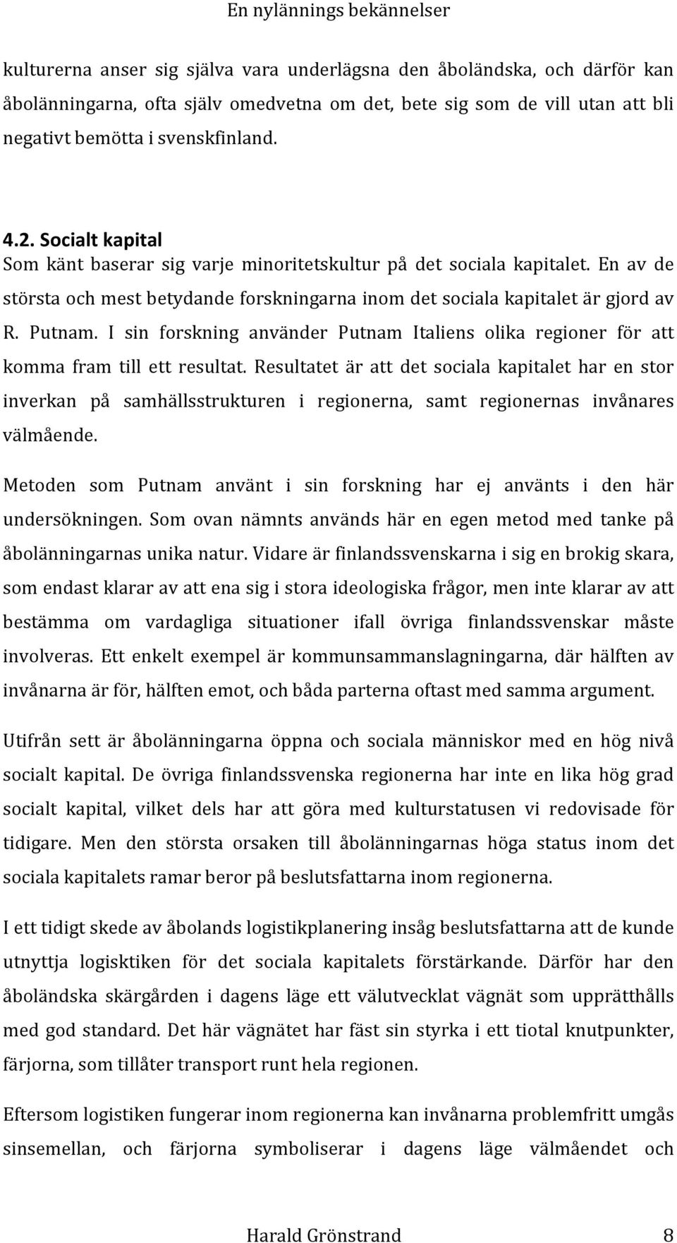 Putnam. I sin forskning använder Putnam Italiens olika regioner för att komma fram till ett resultat.