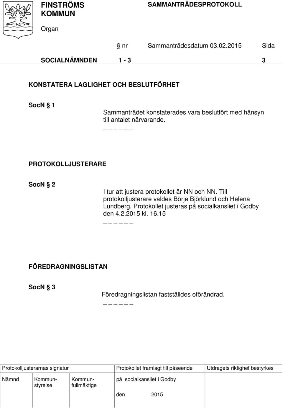 PROTOKOLLJUSTERARE SocN 2 I tur att justera protokollet är NN och NN.