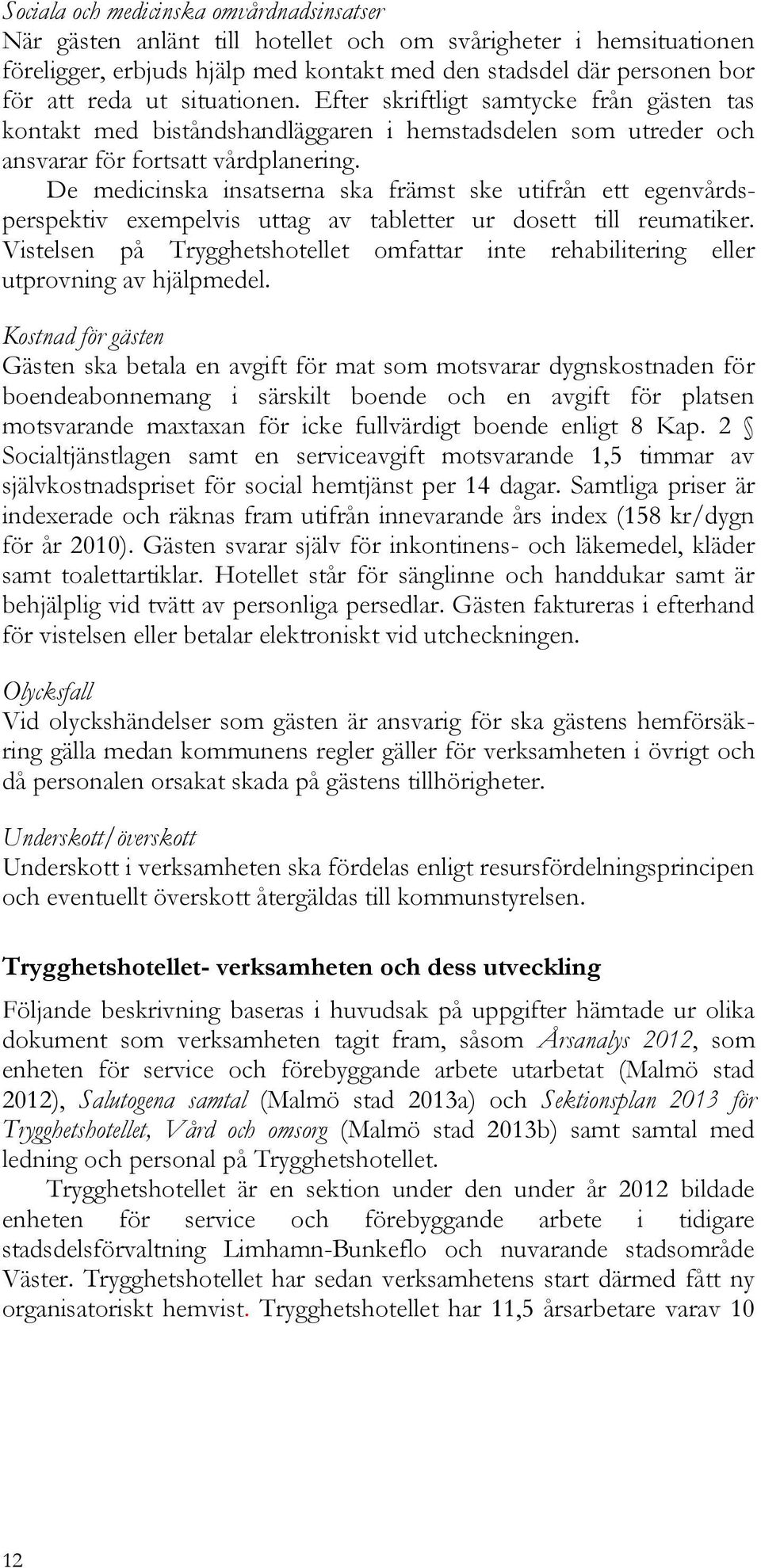 De medicinska insatserna ska främst ske utifrån ett egenvårdsperspektiv exempelvis uttag av tabletter ur dosett till reumatiker.