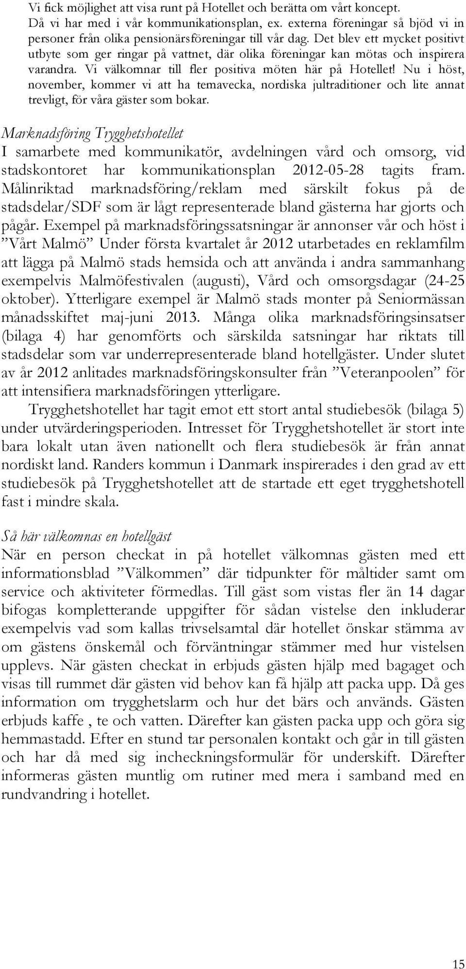 Det blev ett mycket positivt utbyte som ger ringar på vattnet, där olika föreningar kan mötas och inspirera varandra. Vi välkomnar till fler positiva möten här på Hotellet!