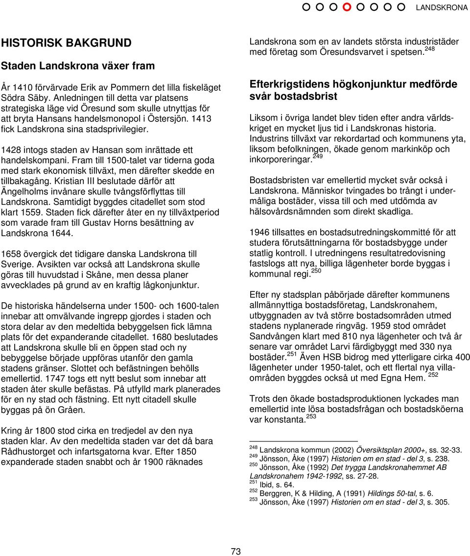 1428 intogs staden av Hansan som inrättade ett handelskompani. Fram till 1500-talet var tiderna goda med stark ekonomisk tillväxt, men därefter skedde en tillbakagång.