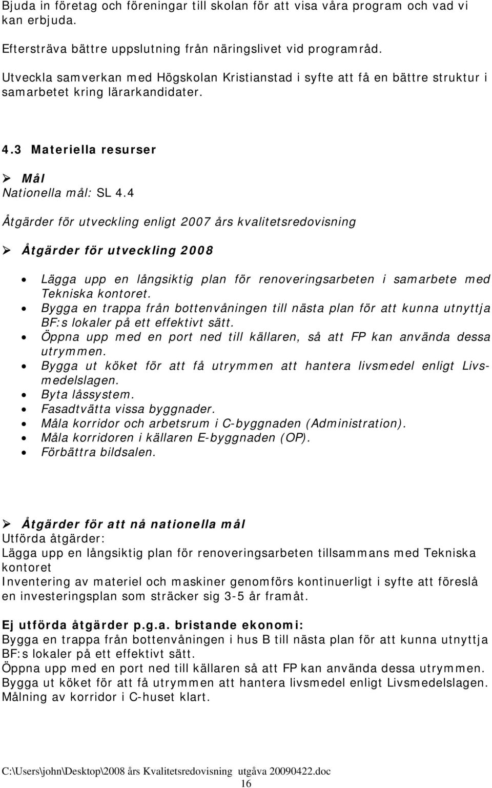 4 Åtgärder för utveckling enligt 2007 års kvalitetsredovisning Åtgärder för utveckling Lägga upp en långsiktig plan för renoveringsarbeten i samarbete med Tekniska kontoret.