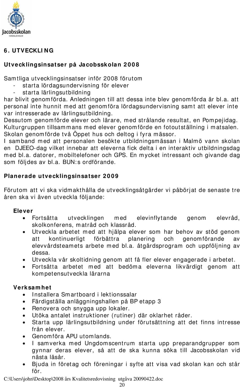 Dessutom genomförde elever och lärare, med strålande resultat, en Pompejidag. Kulturgruppen tillsammans med elever genomförde en fotoutställning i matsalen.