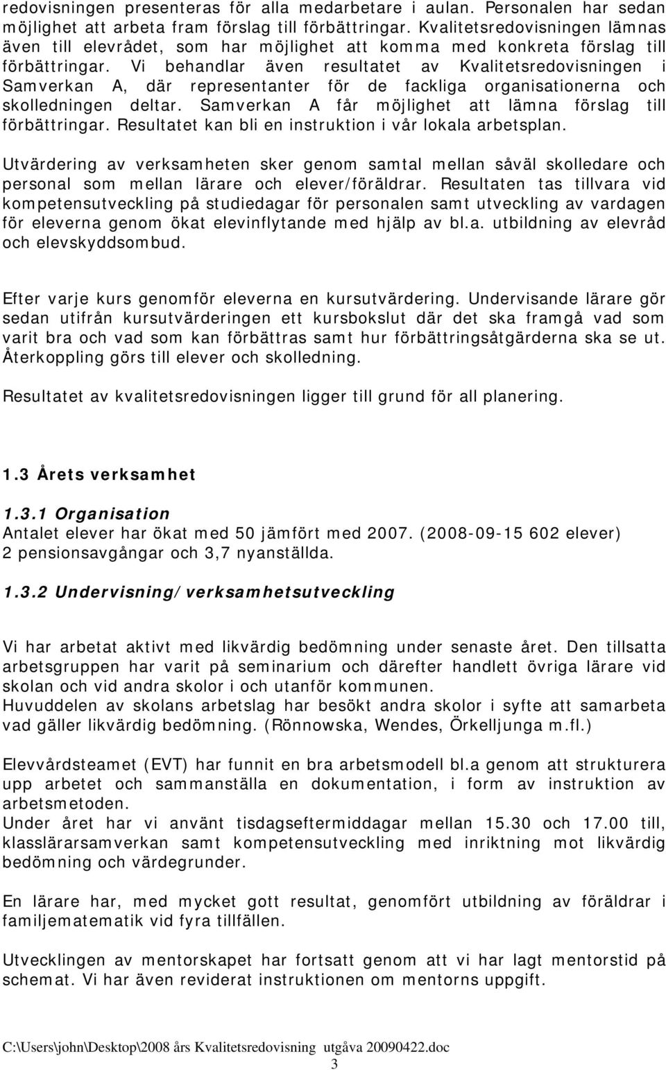 Vi behandlar även resultatet av Kvalitetsredovisningen i Samverkan A, där representanter för de fackliga organisationerna och skolledningen deltar.