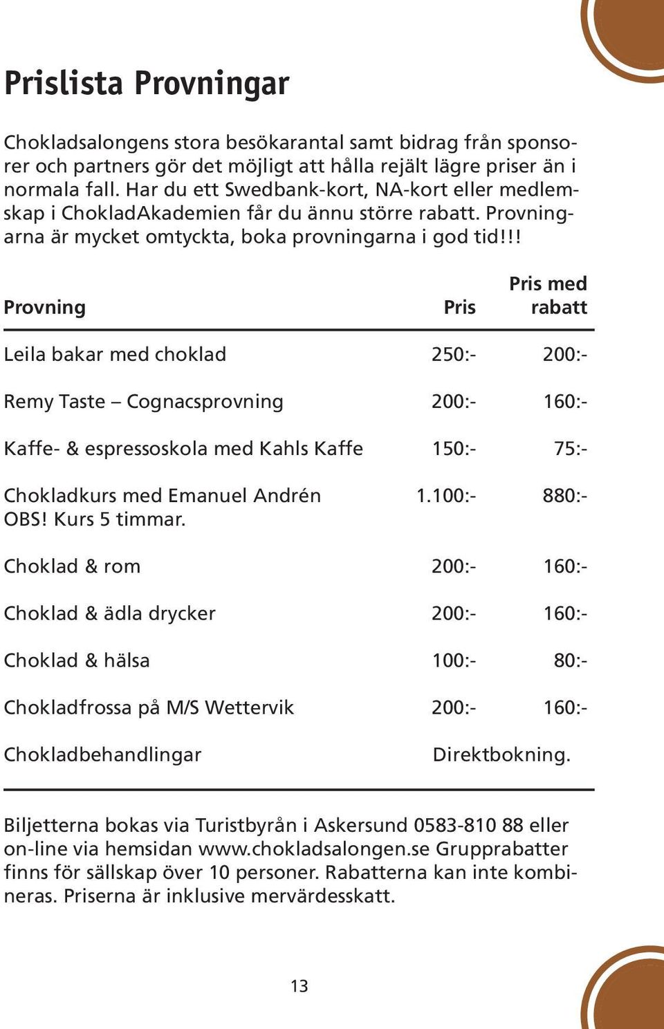 !! Pris med Provning Pris rabatt Leila bakar med choklad 250:- 200:- Remy Taste Cognacsprovning 200:- 160:- Kaffe- & espressoskola med Kahls Kaffe 150:- 75:- Chokladkurs med Emanuel Andrén 1.