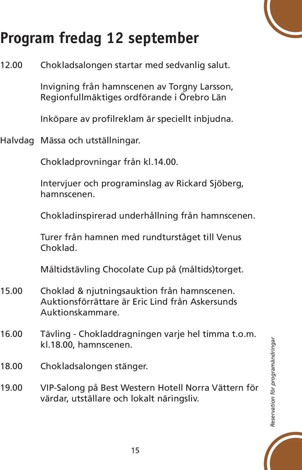 00. Intervjuer och programinslag av Rickard Sjöberg, hamnscenen. Chokladinspirerad underhållning från hamnscenen. Turer från hamnen med rundturståget till Venus Choklad.