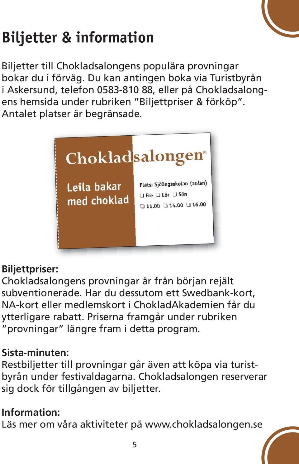 Biljettpriser: Chokladsalongens provningar är från början rejält subventionerade. Har du dessutom ett Swedbank-kort, NA-kort eller medlemskort i ChokladAkademien får du ytterligare rabatt.