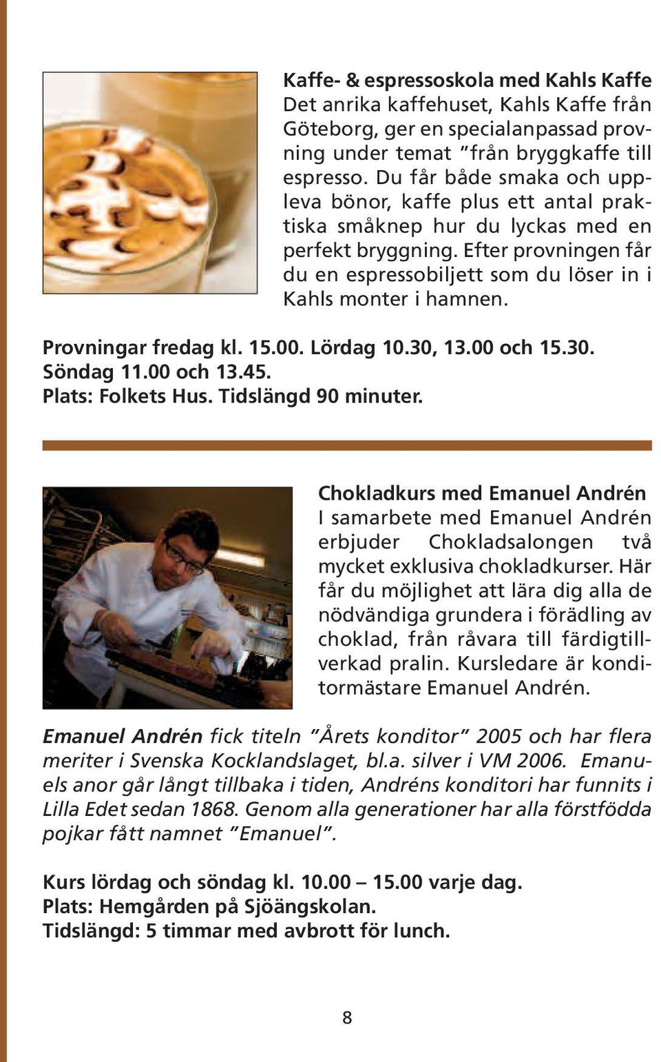 Provningar fredag kl. 15.00. Lördag 10.30, 13.00 och 15.30. Söndag 11.00 och 13.45. Plats: Folkets Hus. Tidslängd 90 minuter.