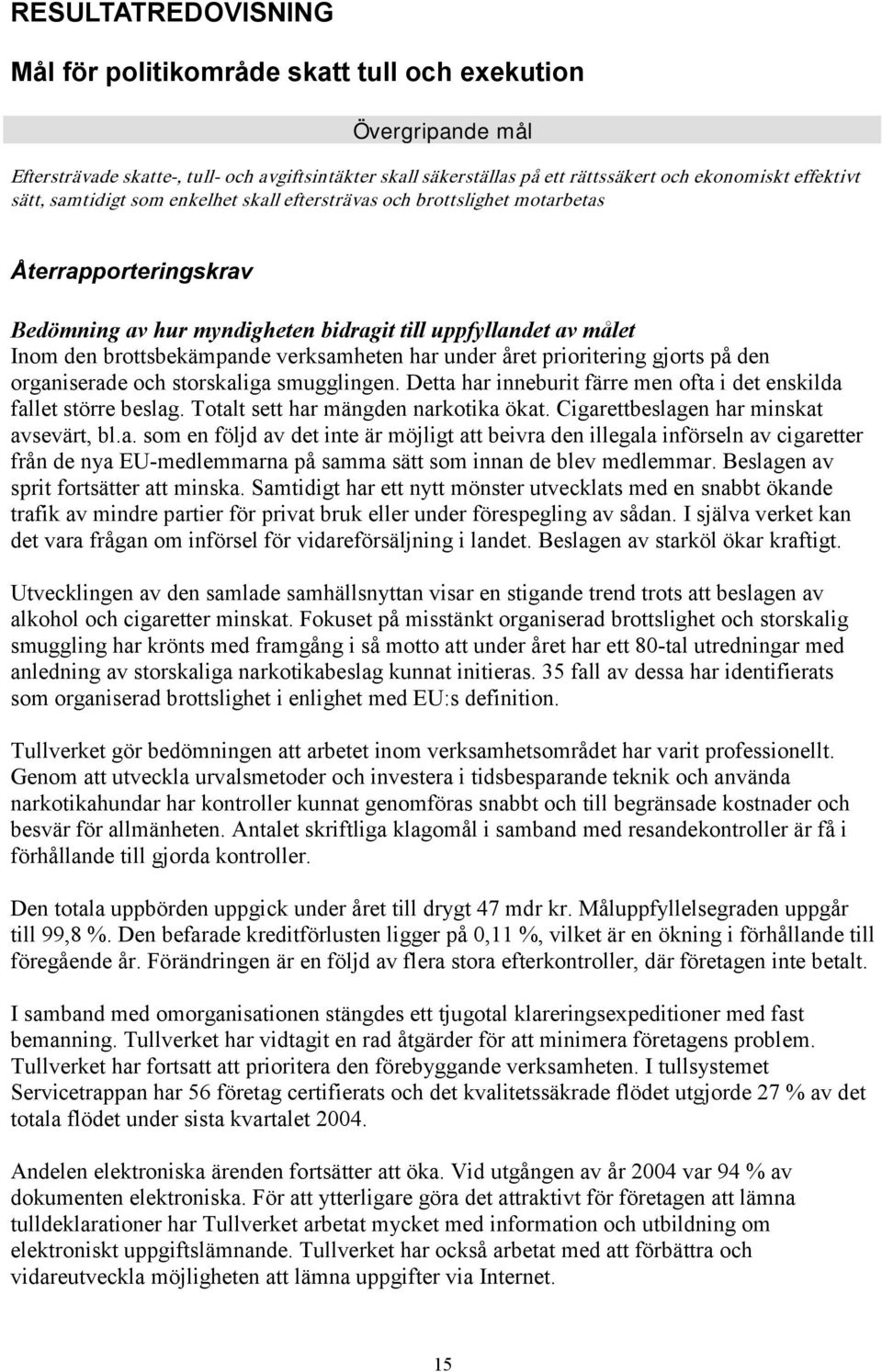 verksamheten har under året prioritering gjorts på den organiserade och storskaliga smugglingen. Detta har inneburit färre men ofta i det enskilda fallet större beslag.