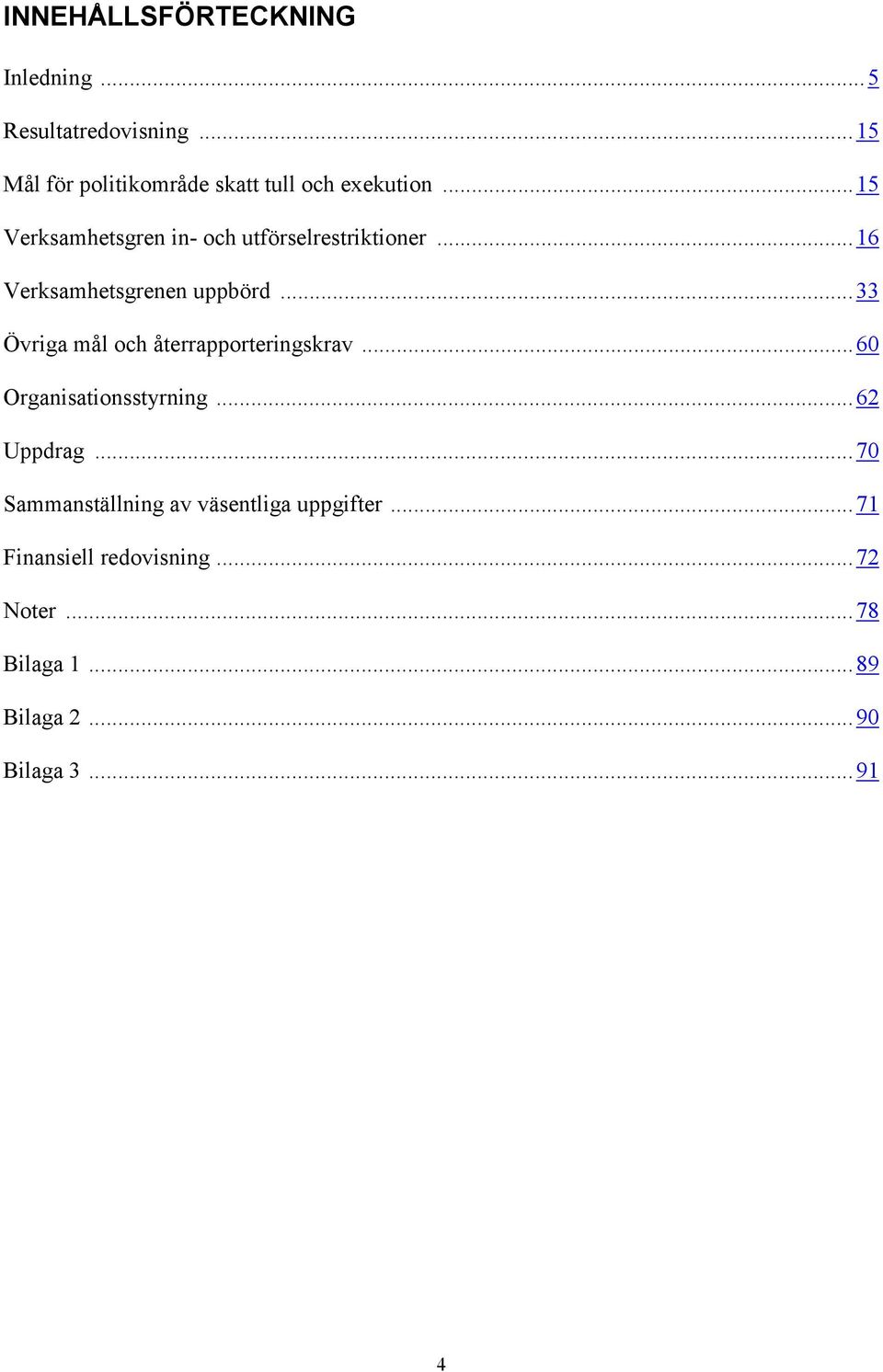 .. 16 Verksamhetsgrenen uppbörd...33 Övriga mål och återrapporteringskrav...60 Organisationsstyrning.