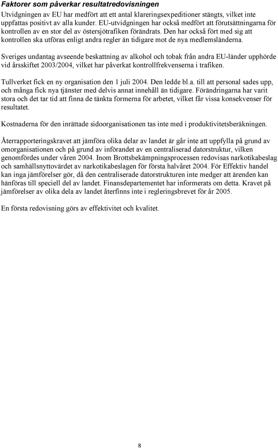 Den har också fört med sig att kontrollen ska utföras enligt andra regler än tidigare mot de nya medlemsländerna.