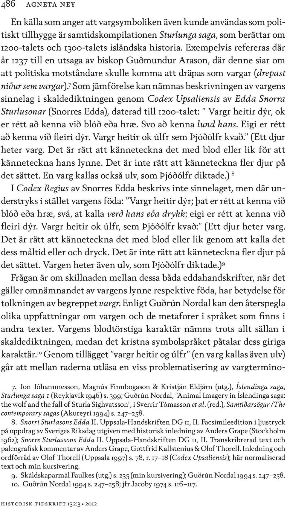 7 Som jämförelse kan nämnas beskrivningen av vargens sinnelag i skaldediktningen genom Codex Upsaliensis av Edda Snorra Sturlusonar (Snorres Edda), daterad till 1200-talet: Vargr heitir dýr, ok er