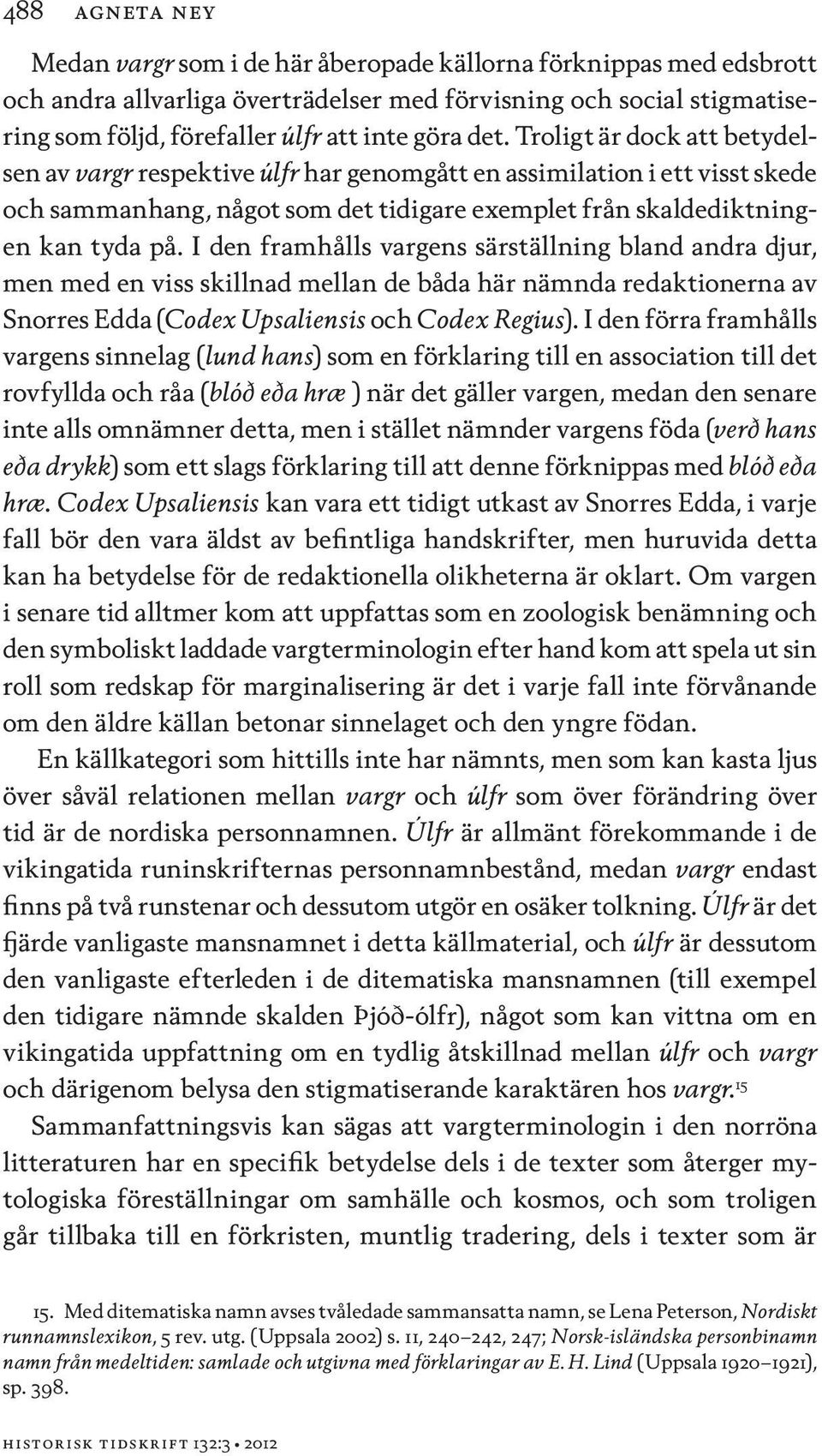 I den framhålls vargens särställning bland andra djur, men med en viss skillnad mellan de båda här nämnda redaktionerna av Snorres Edda (Codex Upsaliensis och Codex Regius).