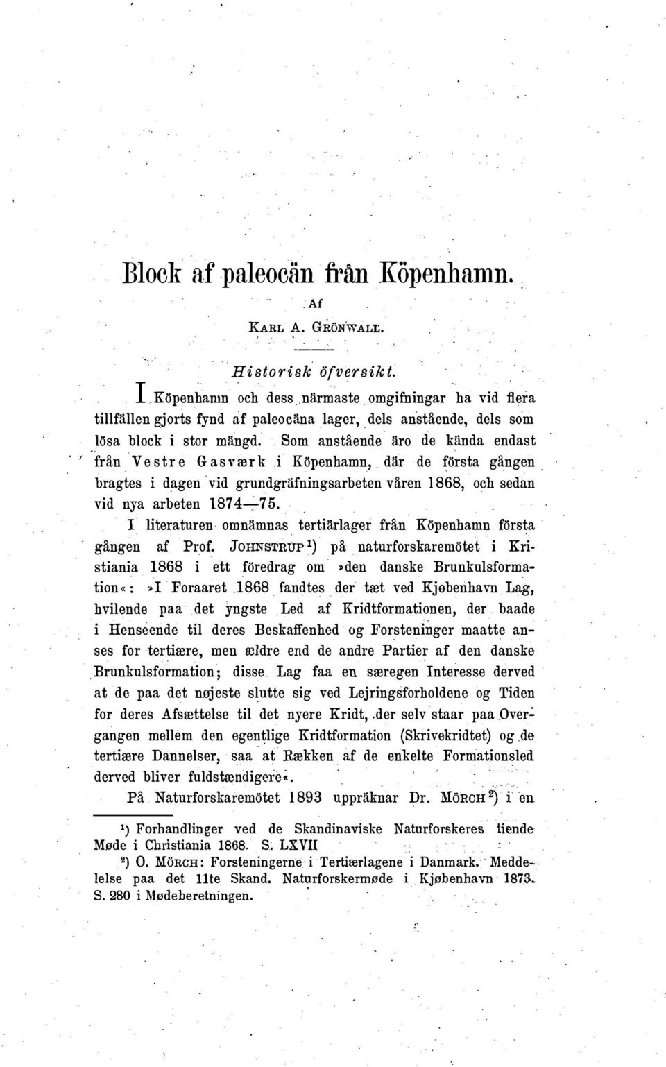 bragtes i dagen vid grundgräfningsarbeten vären 1868, och sedan vid nya arbeten 1874-;-75. 1 literaturen omnämnas tertiäriager från Köpenhamn första gången af Prof.