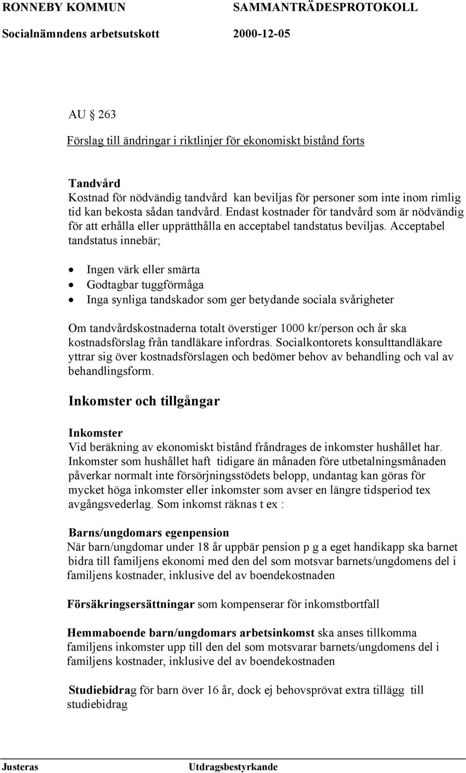 Acceptabel tandstatus innebär; Ingen värk eller smärta Godtagbar tuggförmåga Inga synliga tandskador som ger betydande sociala svårigheter Om tandvårdskostnaderna totalt överstiger 1000 kr/person och