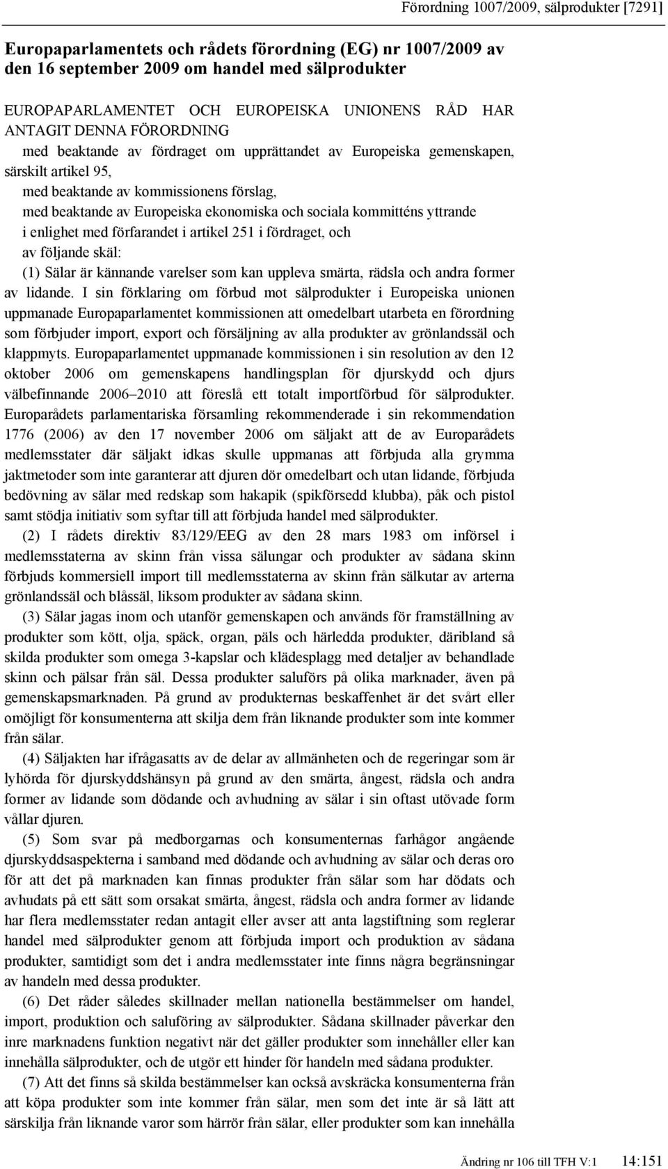 med förfarandet i artikel 251 i fördraget, och av följande skäl: (1) Sälar är kännande varelser som kan uppleva smärta, rädsla och andra former av lidande.