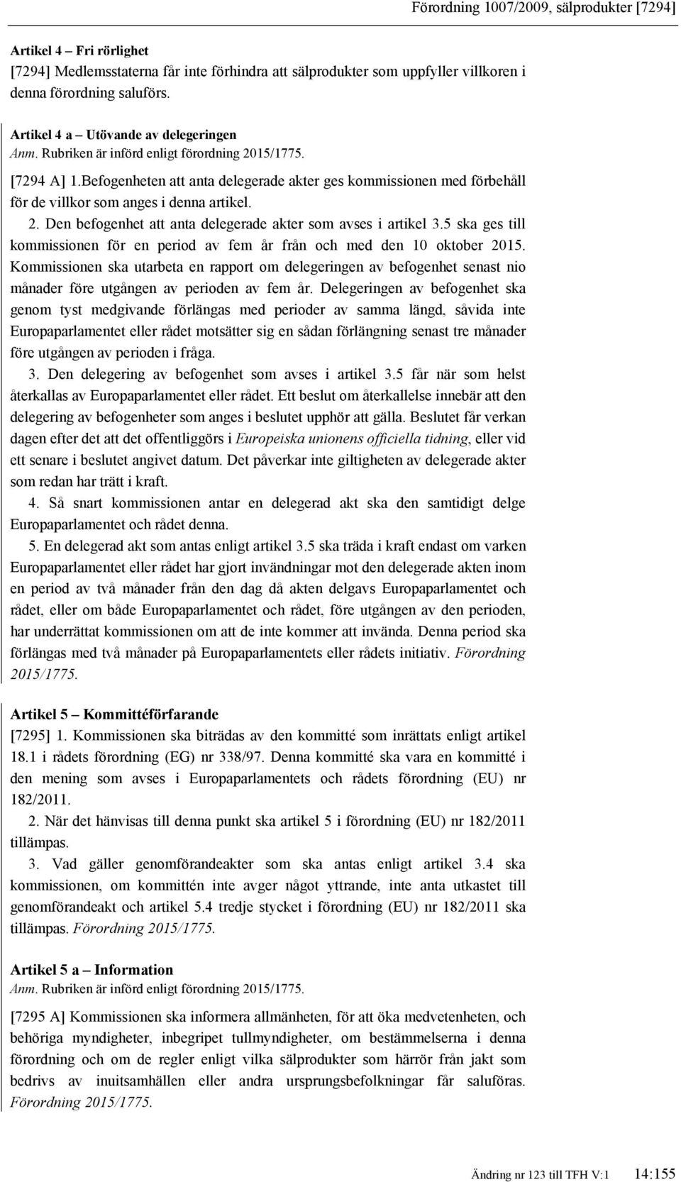 Befogenheten att anta delegerade akter ges kommissionen med förbehåll för de villkor som anges i denna artikel. 2. Den befogenhet att anta delegerade akter som avses i artikel 3.