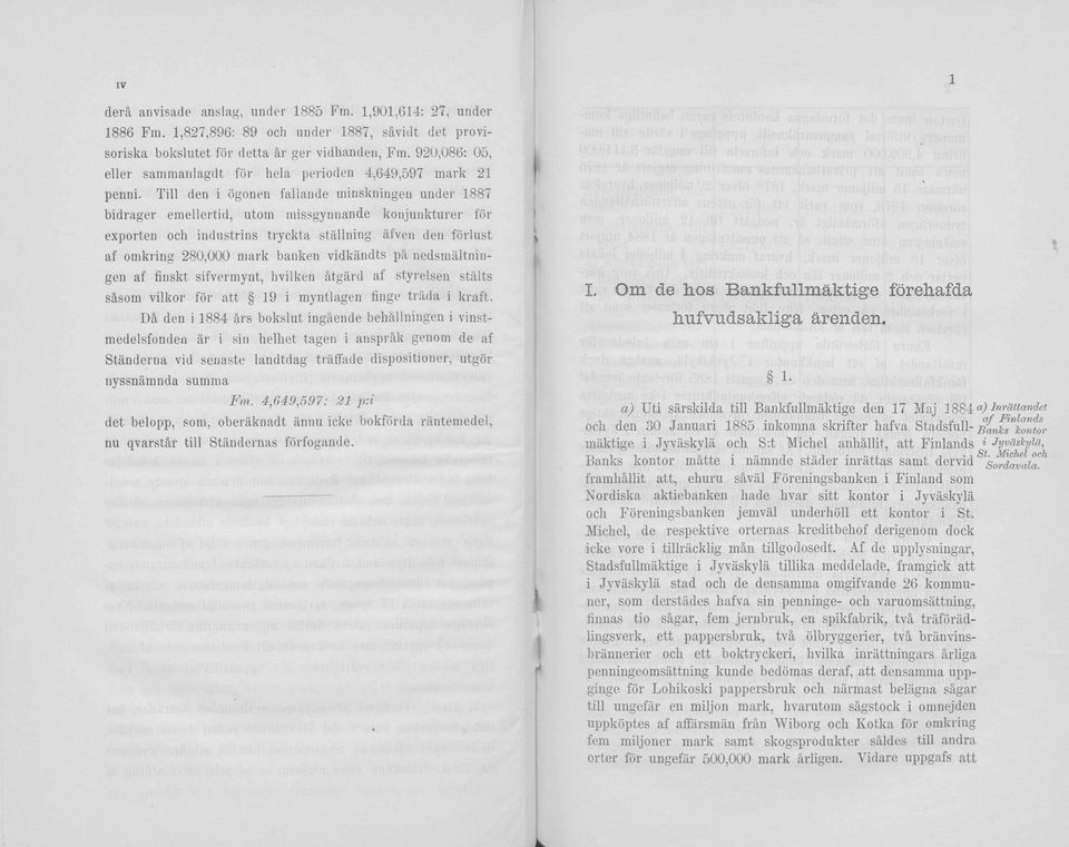 Tili den i ögonen fallande minskningen under 1887 bidrager emellertid, utom missgynnande konjunkturer för exporten och industrins tryckta ställning, äfven den förlust af omkring 280,000 mark banken