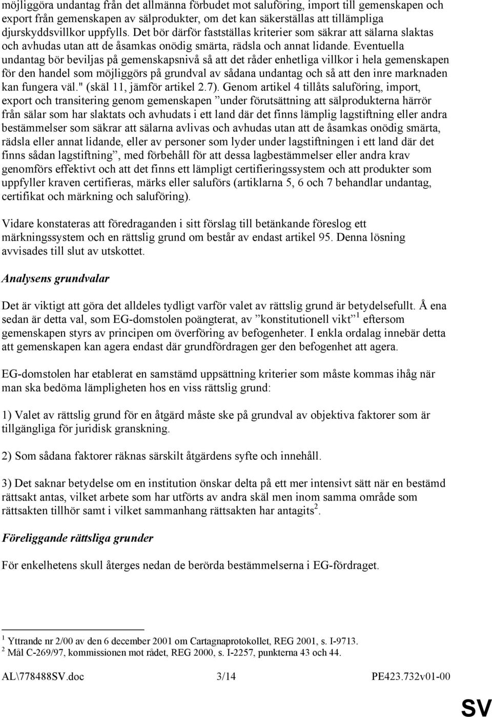 Eventuella undantag bör beviljas på gemenskapsnivå så att det råder enhetliga villkor i hela gemenskapen för den handel som möjliggörs på grundval av sådana undantag och så att den inre marknaden kan