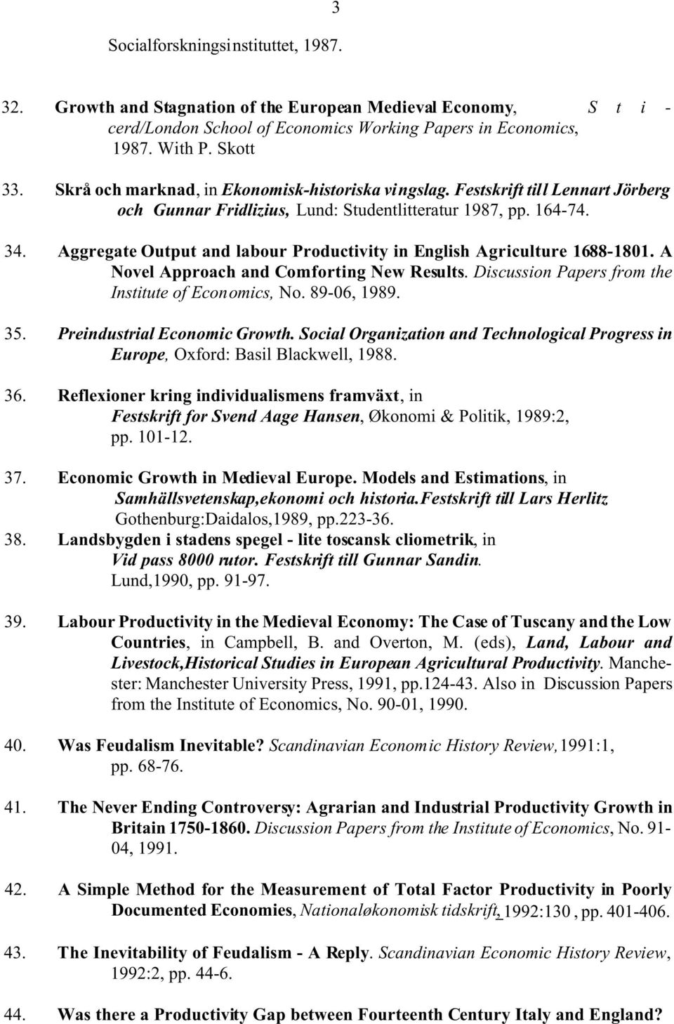 Aggregate Output and labour Productivity in English Agriculture 1688-1801. A Novel Approach and Comforting New Results. Discussion Papers from the Institute of Economics, No. 89-06, 1989. 35.