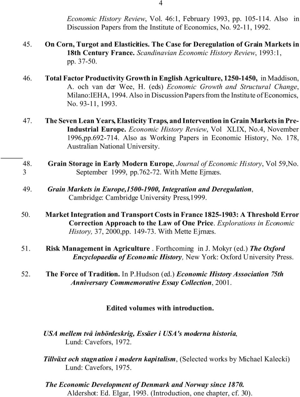 Total Factor Productivity Growth in English Agriculture, 1250-1450, in Maddison, A. och van der Wee, H. (eds) Economic Growth and Structural Change, Milano:IEHA, 1994.