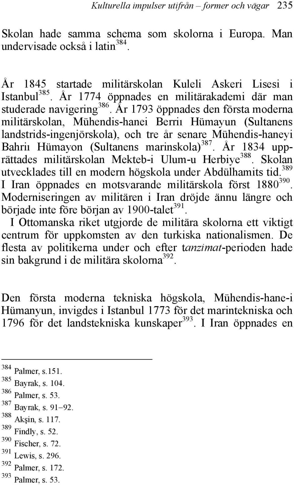 År 1793 öppnades den första moderna militärskolan, Mühendis-hanei Berriı Hümayun (Sultanens landstrids-ingenjörskola), och tre år senare Mühendis-haneyi Bahriı Hümayon (Sultanens marinskola) 387.