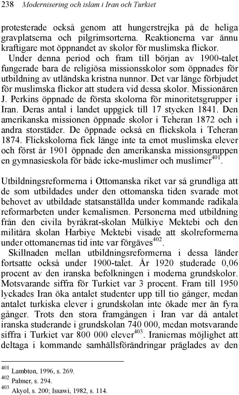 Under denna period och fram till början av 1900-talet fungerade bara de religiösa missionsskolor som öppnades för utbildning av utländska kristna nunnor.