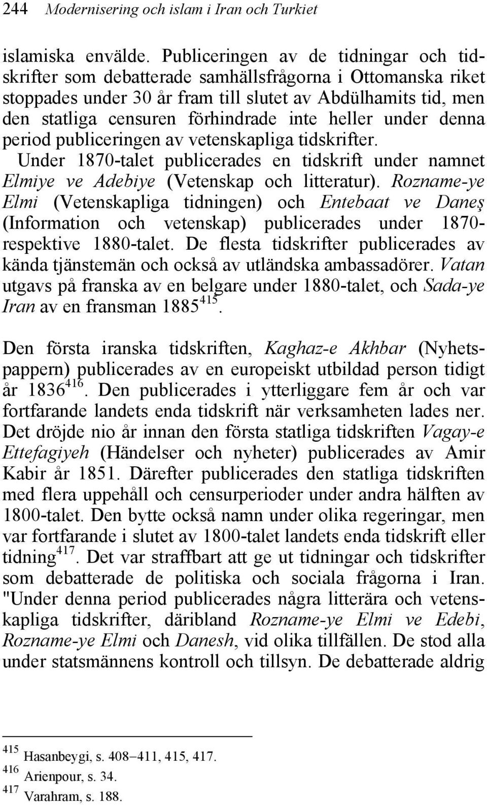 heller under denna period publiceringen av vetenskapliga tidskrifter. Under 1870-talet publicerades en tidskrift under namnet Elmiye ve Adebiye (Vetenskap och litteratur).