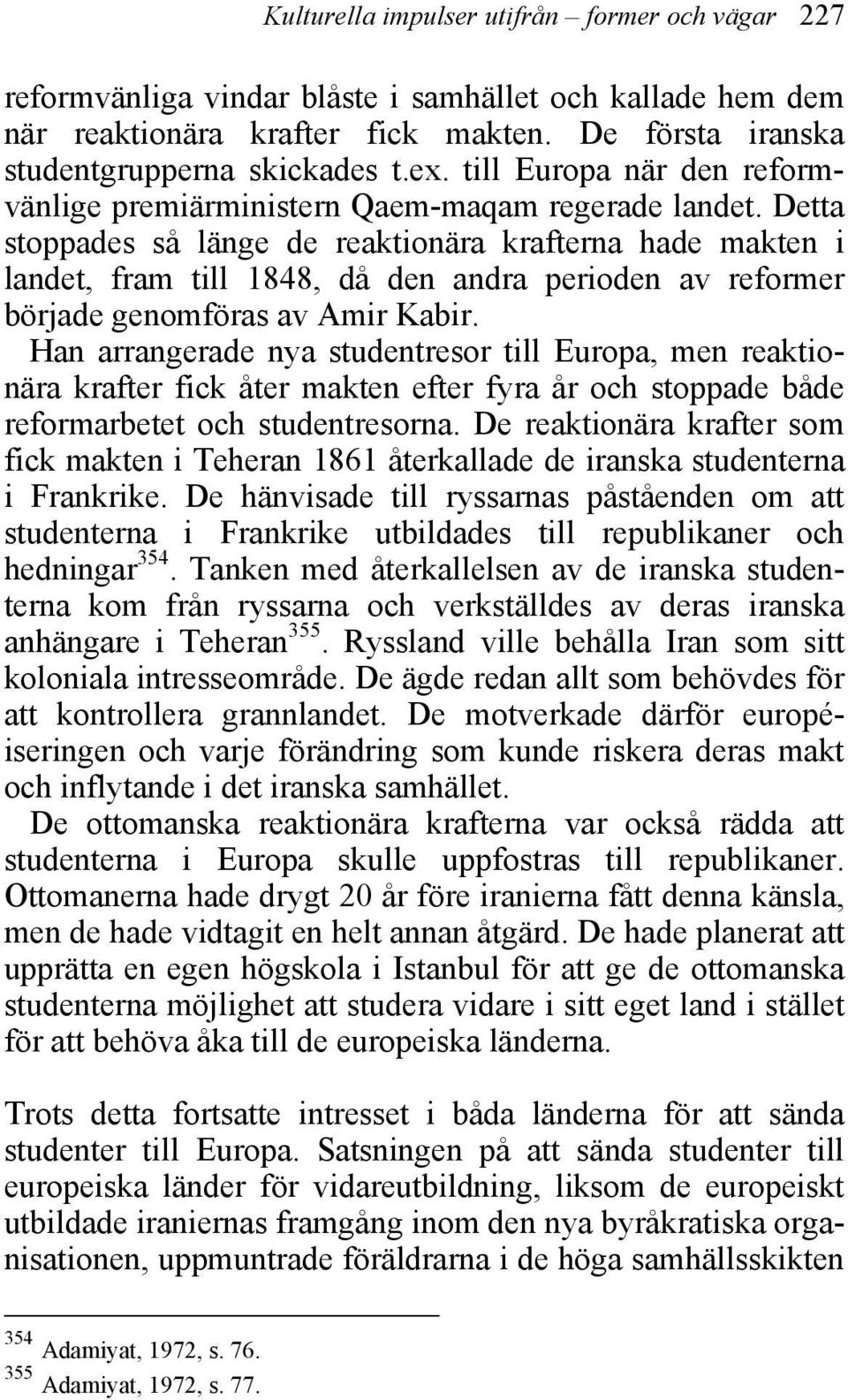 Detta stoppades så länge de reaktionära krafterna hade makten i landet, fram till 1848, då den andra perioden av reformer började genomföras av Amir Kabir.