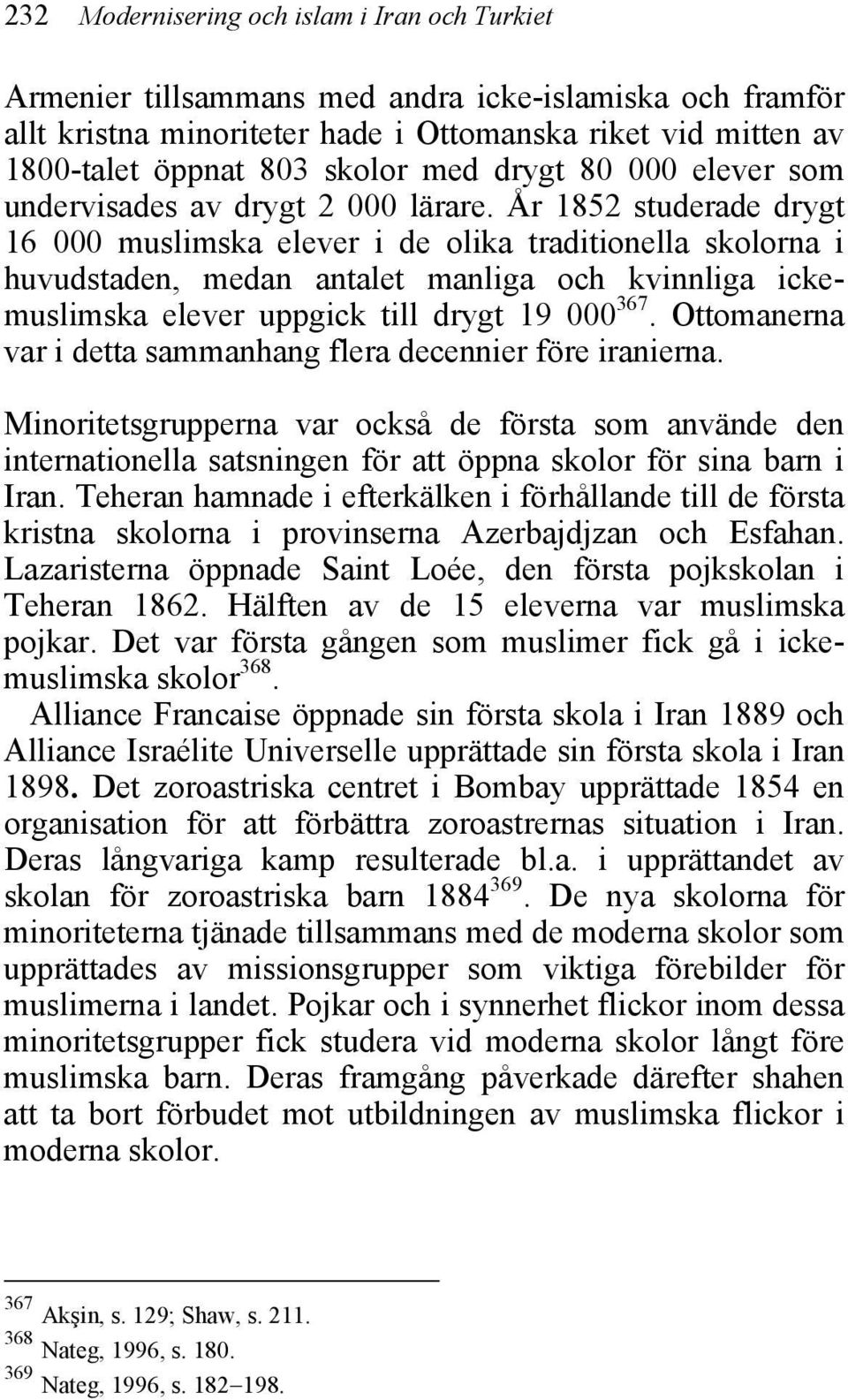 År 1852 studerade drygt 16 000 muslimska elever i de olika traditionella skolorna i huvudstaden, medan antalet manliga och kvinnliga ickemuslimska elever uppgick till drygt 19 000 367.