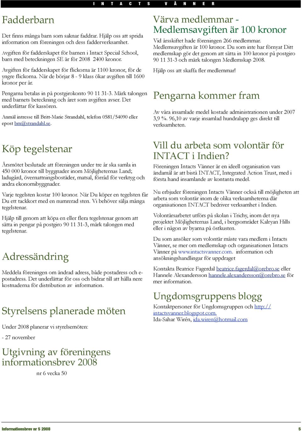 När de börjar 8-9 klass ökar avgiften till 1600 kronor per år. Pengarna betalas in på postgirokonto 90 11 31-3. Märk talongen med barnets beteckning och året som avgiften avser.