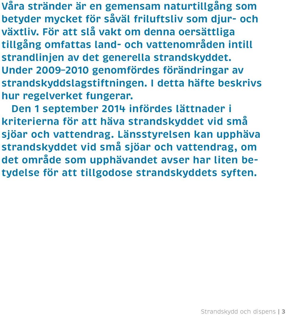 Under 2009 2010 genomfördes förändringar av strandskyddslagstiftningen. I detta häfte beskrivs hur regelverket fungerar.
