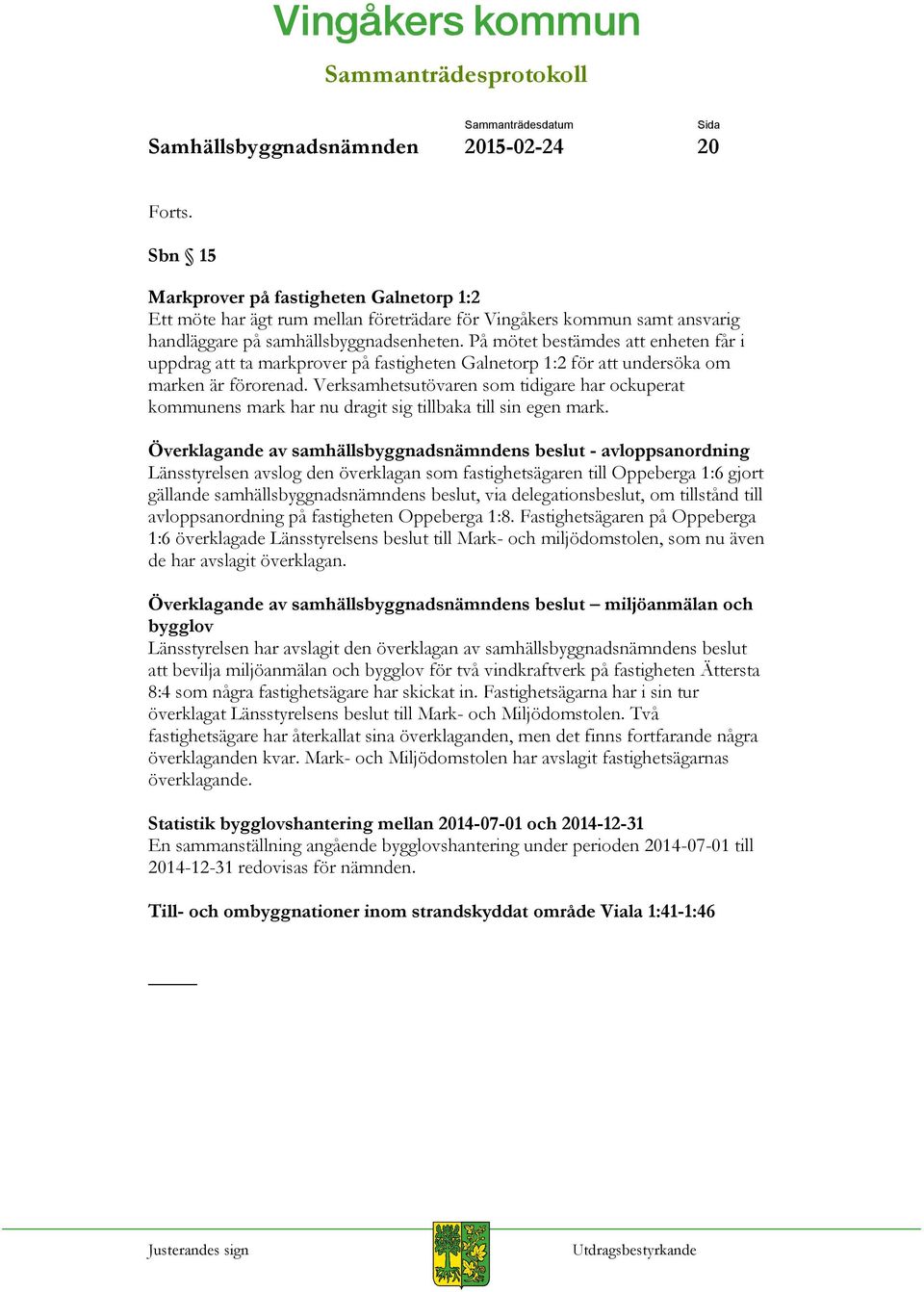 På mötet bestämdes att enheten får i uppdrag att ta markprover på fastigheten Galnetorp 1:2 för att undersöka om marken är förorenad.