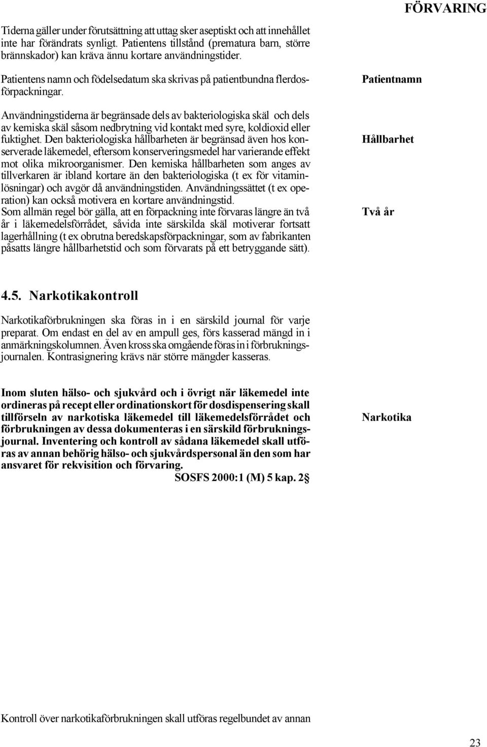 Användningstiderna är begränsade dels av bakteriologiska skäl och dels av kemiska skäl såsom nedbrytning vid kontakt med syre, koldioxid eller fuktighet.