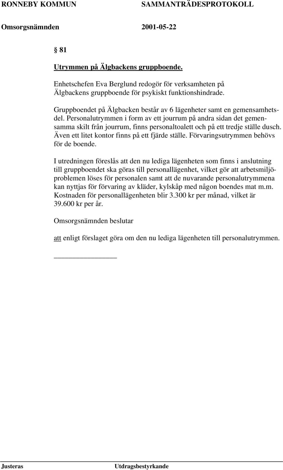 Personalutrymmen i form av ett jourrum på andra sidan det gemensamma skilt från jourrum, finns personaltoalett och på ett tredje ställe dusch. Även ett litet kontor finns på ett fjärde ställe.