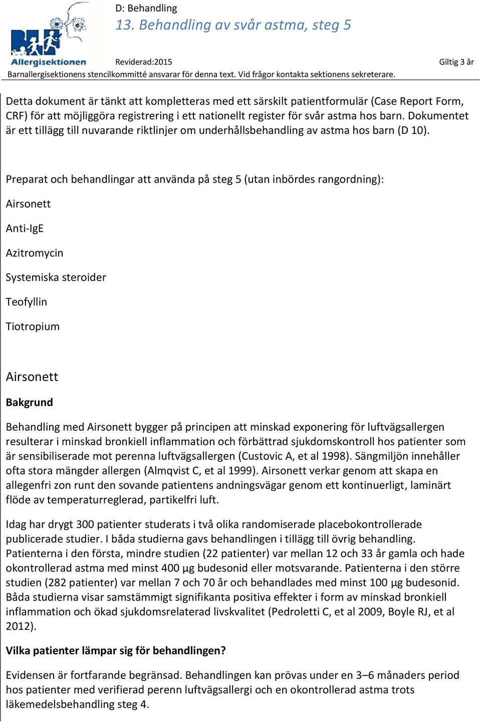 Preparat och behandlingar att använda på steg 5 (utan inbördes rangordning): Airsonett Anti-IgE Azitromycin Systemiska steroider Teofyllin Tiotropium Airsonett med Airsonett bygger på principen att