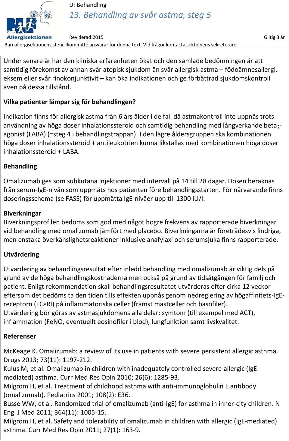 Indikation finns för allergisk astma från 6 års ålder i de fall då astmakontroll inte uppnås trots användning av höga doser inhalationssteroid och samtidig behandling med långverkande beta 2 -