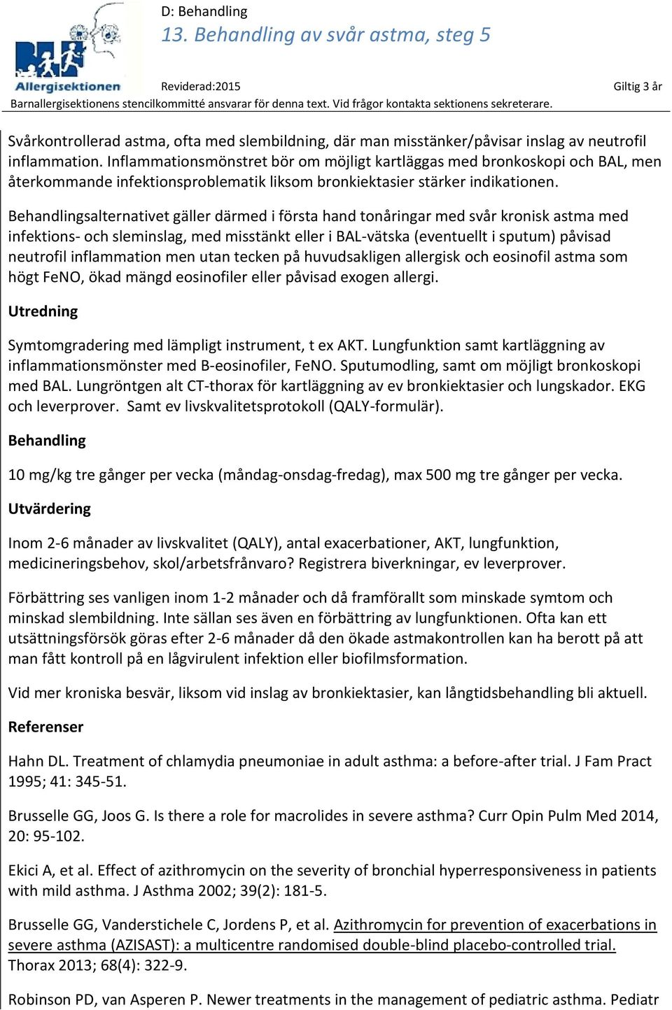 salternativet gäller därmed i första hand tonåringar med svår kronisk astma med infektions- och sleminslag, med misstänkt eller i BAL-vätska (eventuellt i sputum) påvisad neutrofil inflammation men