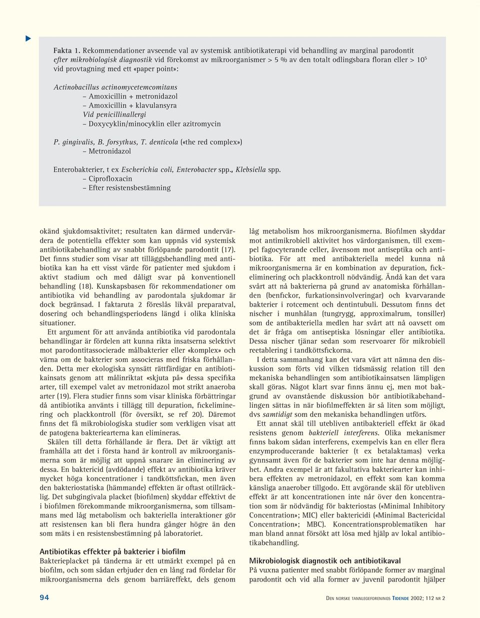 floran eller > 10 5 vid provtagning med ett «paper point»: Actinobacillus actinomycetemcomitans Amoxicillin + metronidazol Amoxicillin + klavulansyra Vid penicillinallergi Doxycyklin/minocyklin eller