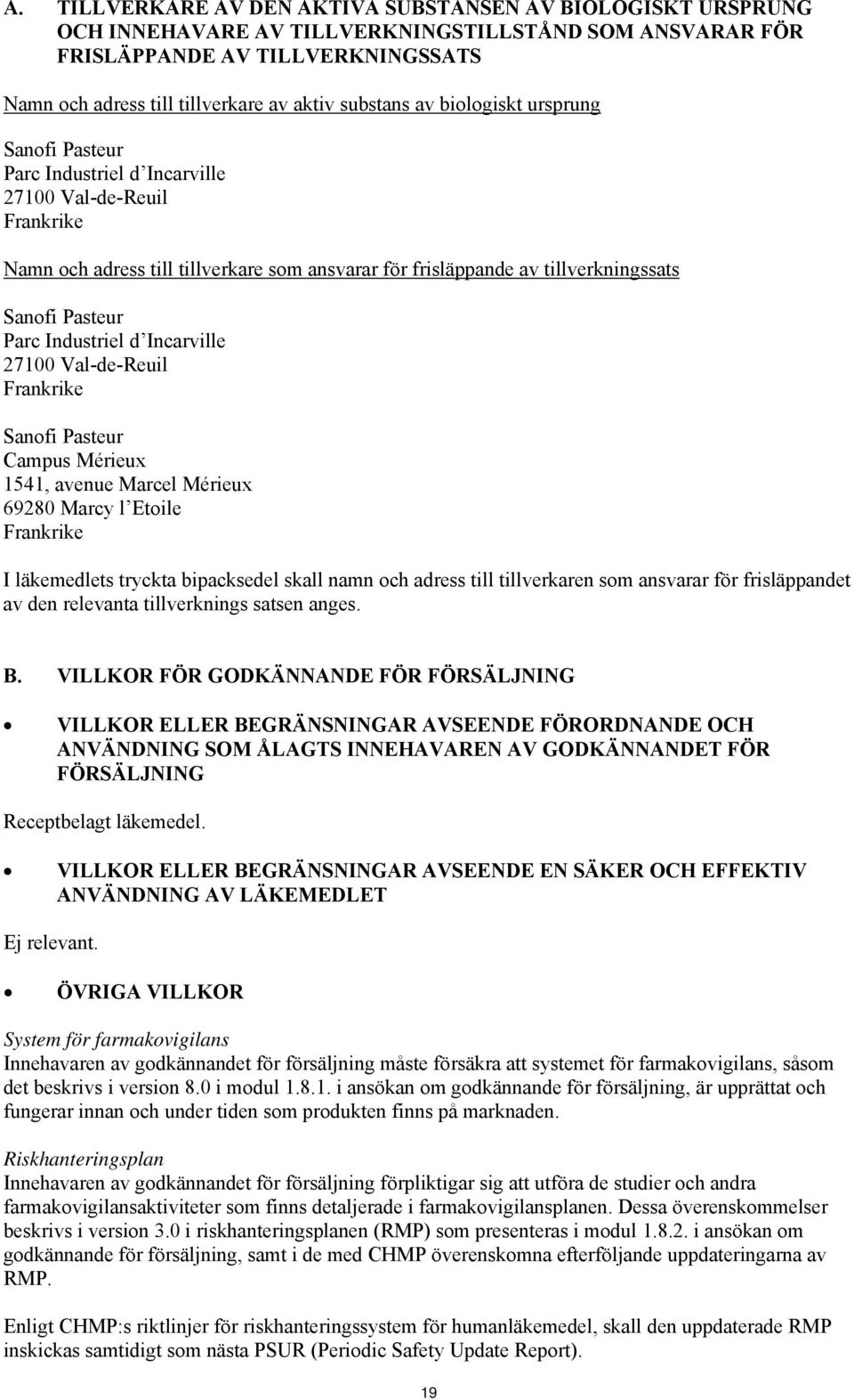 Pasteur Parc Industriel d Incarville 27100 Val-de-Reuil Frankrike Sanofi Pasteur Campus Mérieux 1541, avenue Marcel Mérieux 69280 Marcy l Etoile Frankrike I läkemedlets tryckta bipacksedel skall namn