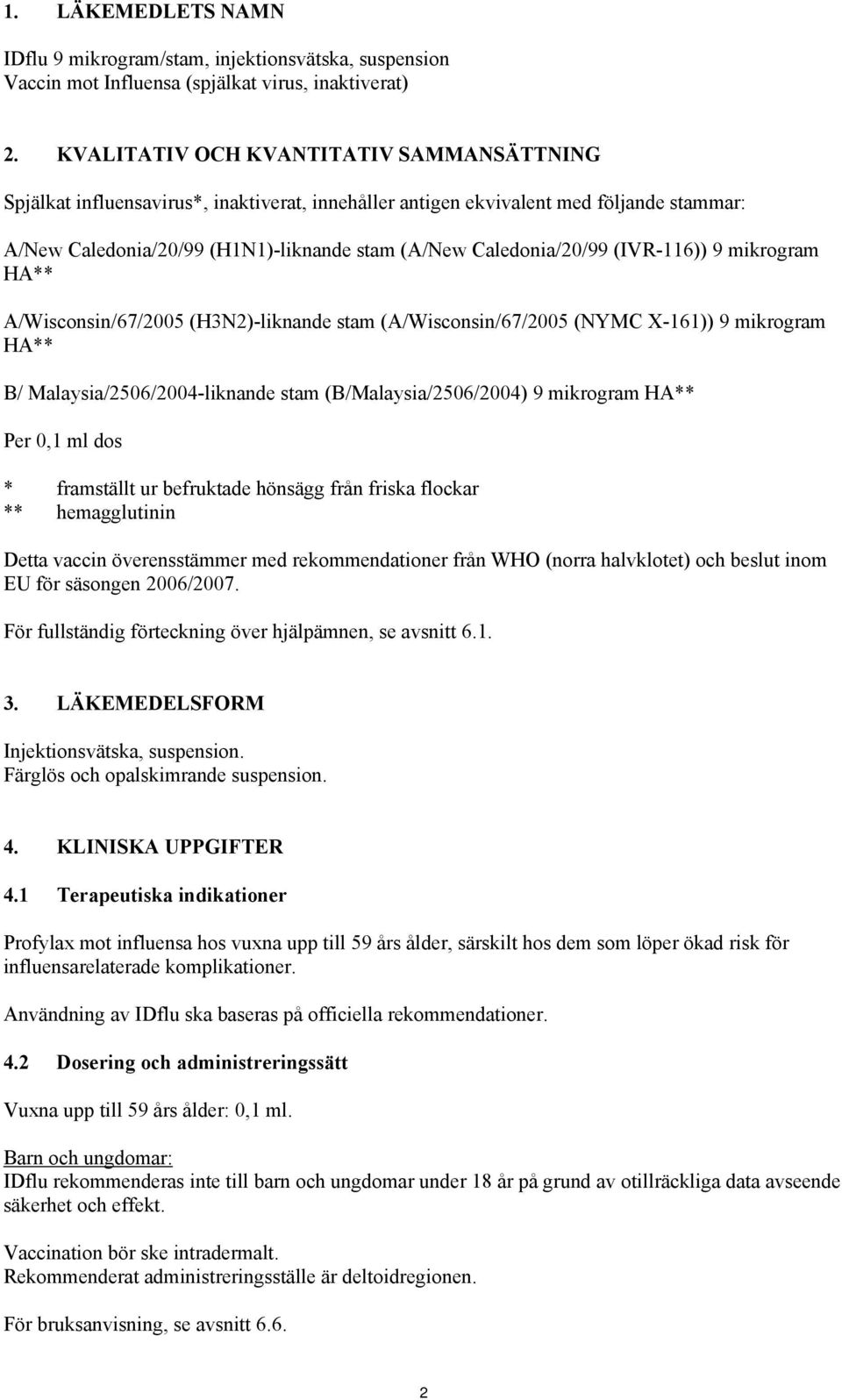 (IVR-116)) 9 mikrogram HA** A/Wisconsin/67/2005 (H3N2)-liknande stam (A/Wisconsin/67/2005 (NYMC X-161)) 9 mikrogram HA** B/ Malaysia/2506/2004-liknande stam (B/Malaysia/2506/2004) 9 mikrogram HA**