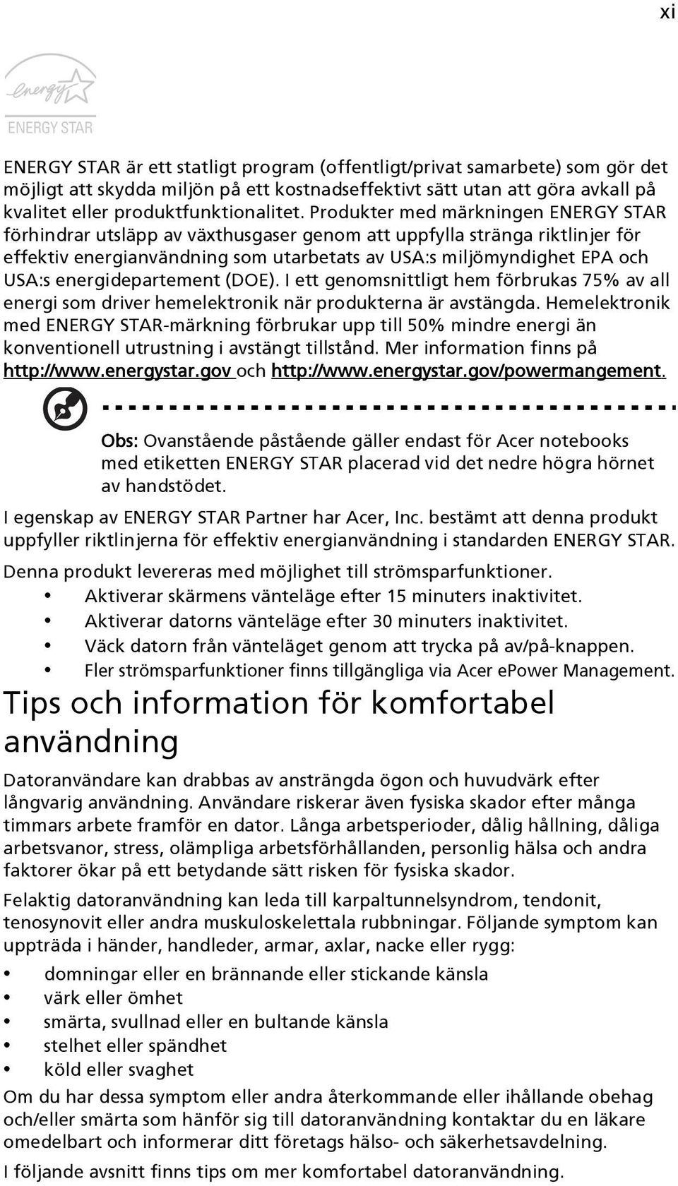 energidepartement (DOE). I ett genomsnittligt hem förbrukas 75% av all energi som driver hemelektronik när produkterna är avstängda.