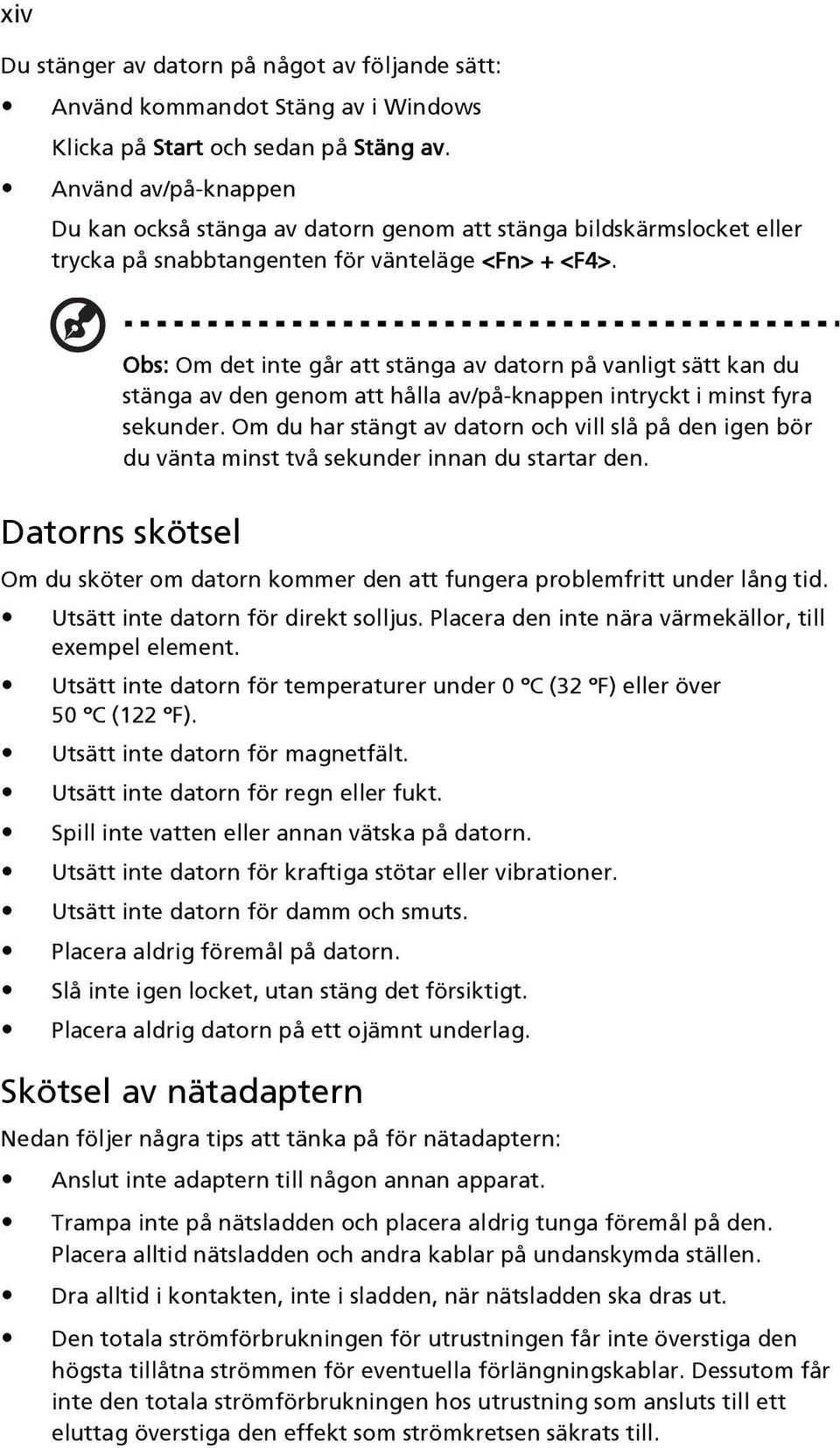 Obs: Om det inte går att stänga av datorn på vanligt sätt kan du stänga av den genom att hålla av/på-knappen intryckt i minst fyra sekunder.