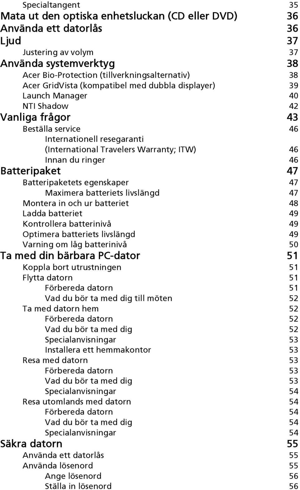 du ringer 46 Batteripaket 47 Batteripaketets egenskaper 47 Maximera batteriets livslängd 47 Montera in och ur batteriet 48 Ladda batteriet 49 Kontrollera batterinivå 49 Optimera batteriets livslängd