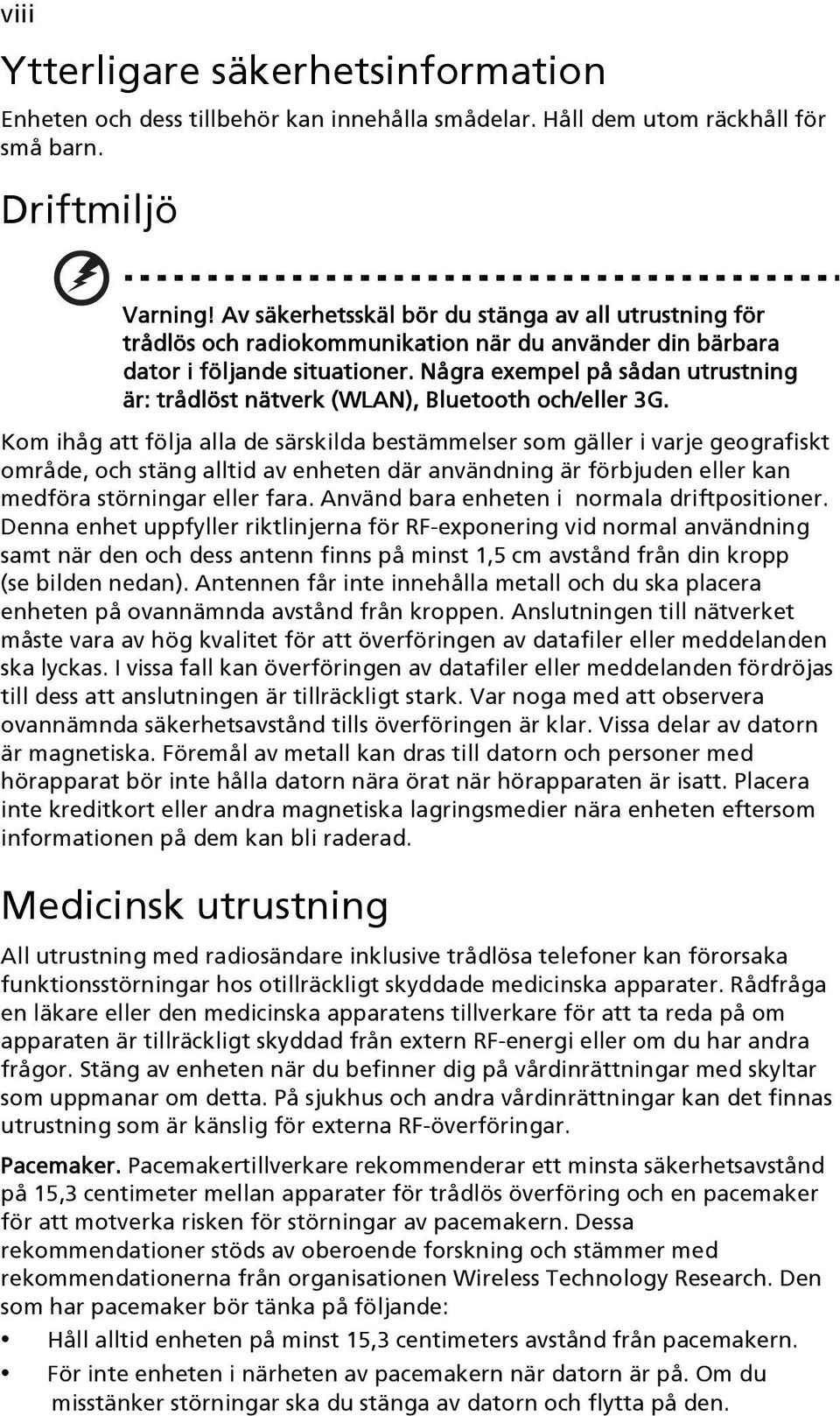 Några exempel på sådan utrustning är: trådlöst nätverk (WLAN), Bluetooth och/eller 3G.